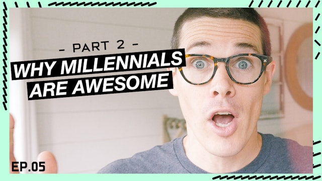 05 | Why Millennials Are Awesome Part 2