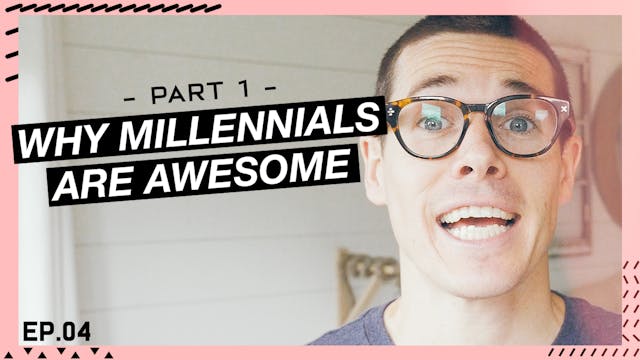 04 | Why Millennials Are Awesome Part 1