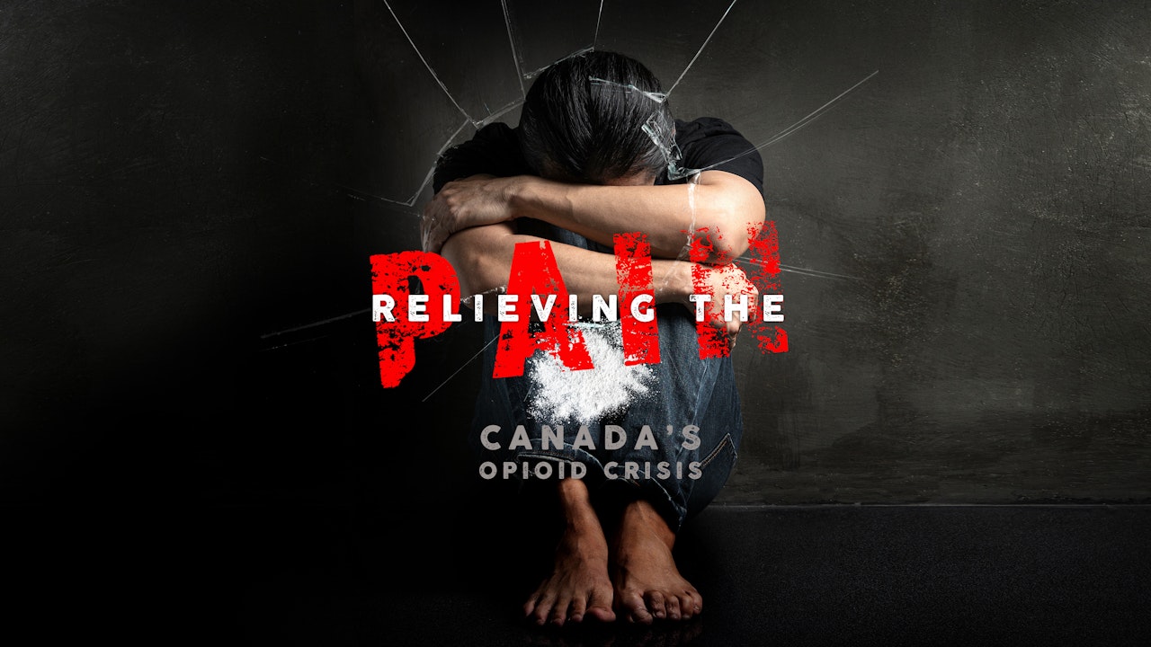 Relieving The Pain - Canada's Opioid Crisis