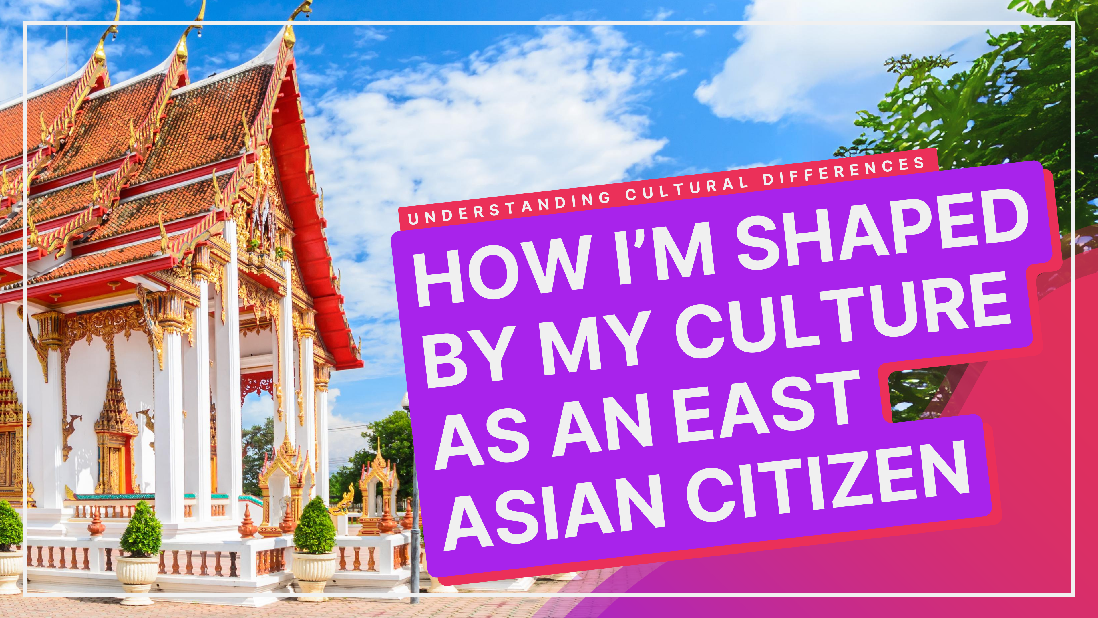 How Am I Shaped By My Culture as an East Asian Citizen
