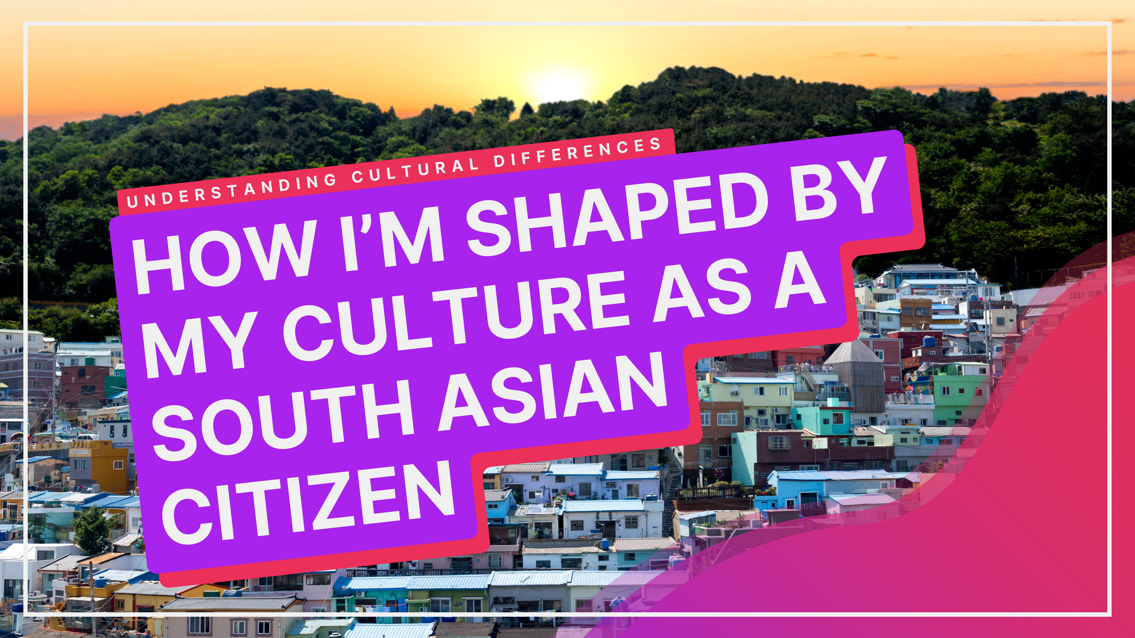 How Am I Shaped By My Culture As A South Asian Citizen