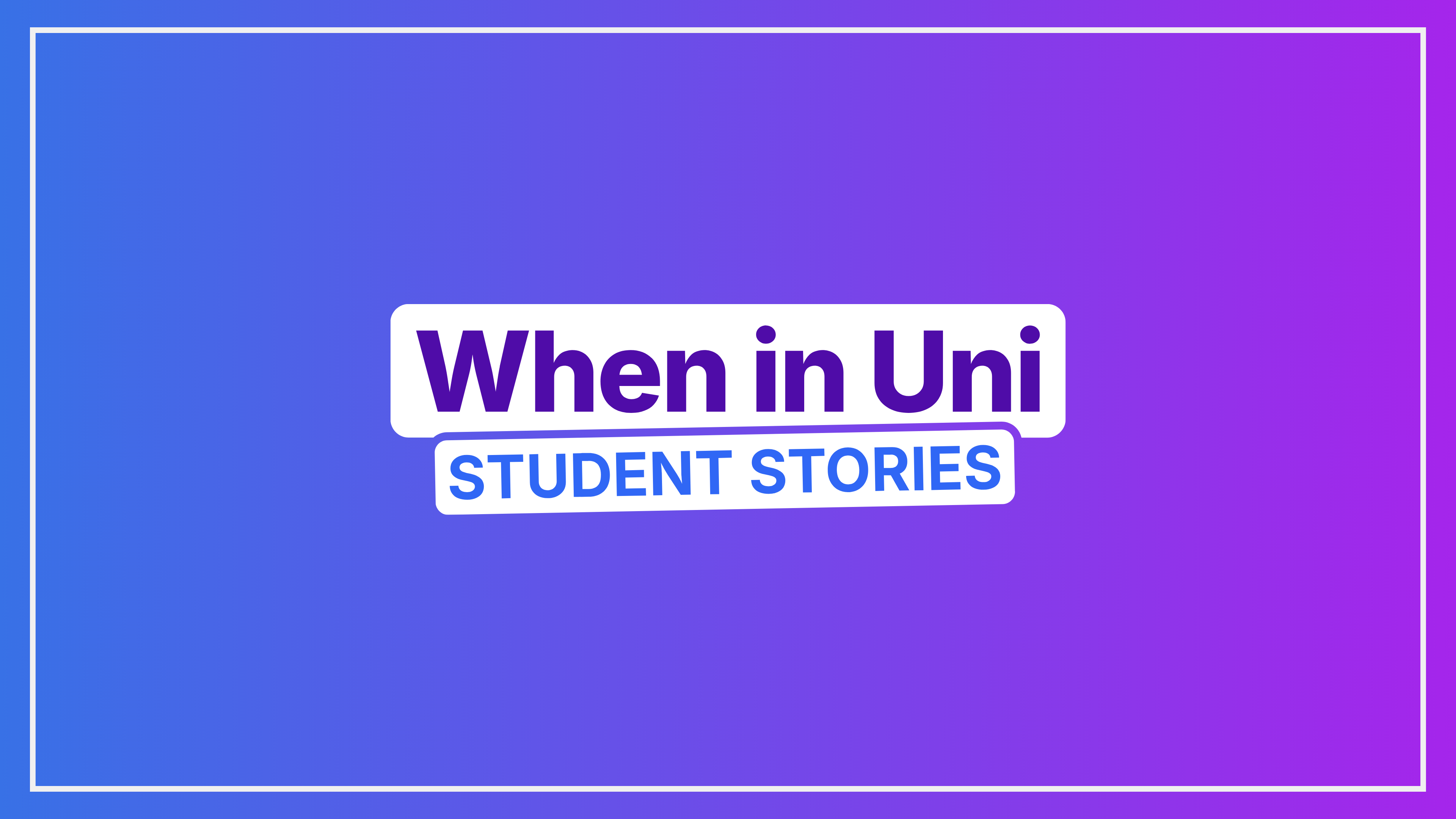 When in Uni - Student Stories
