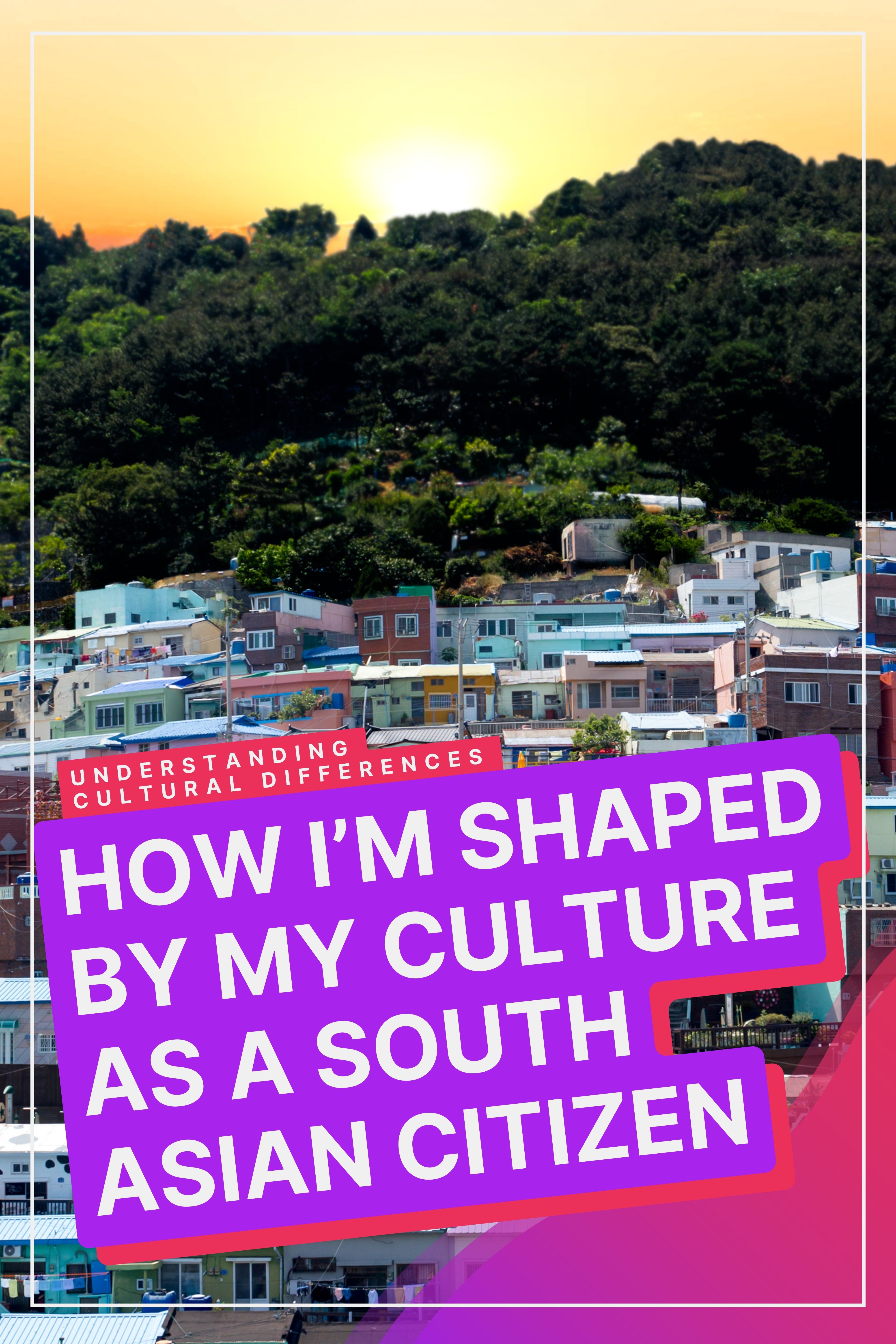 How Am I Shaped By My Culture As A South Asian Citizen