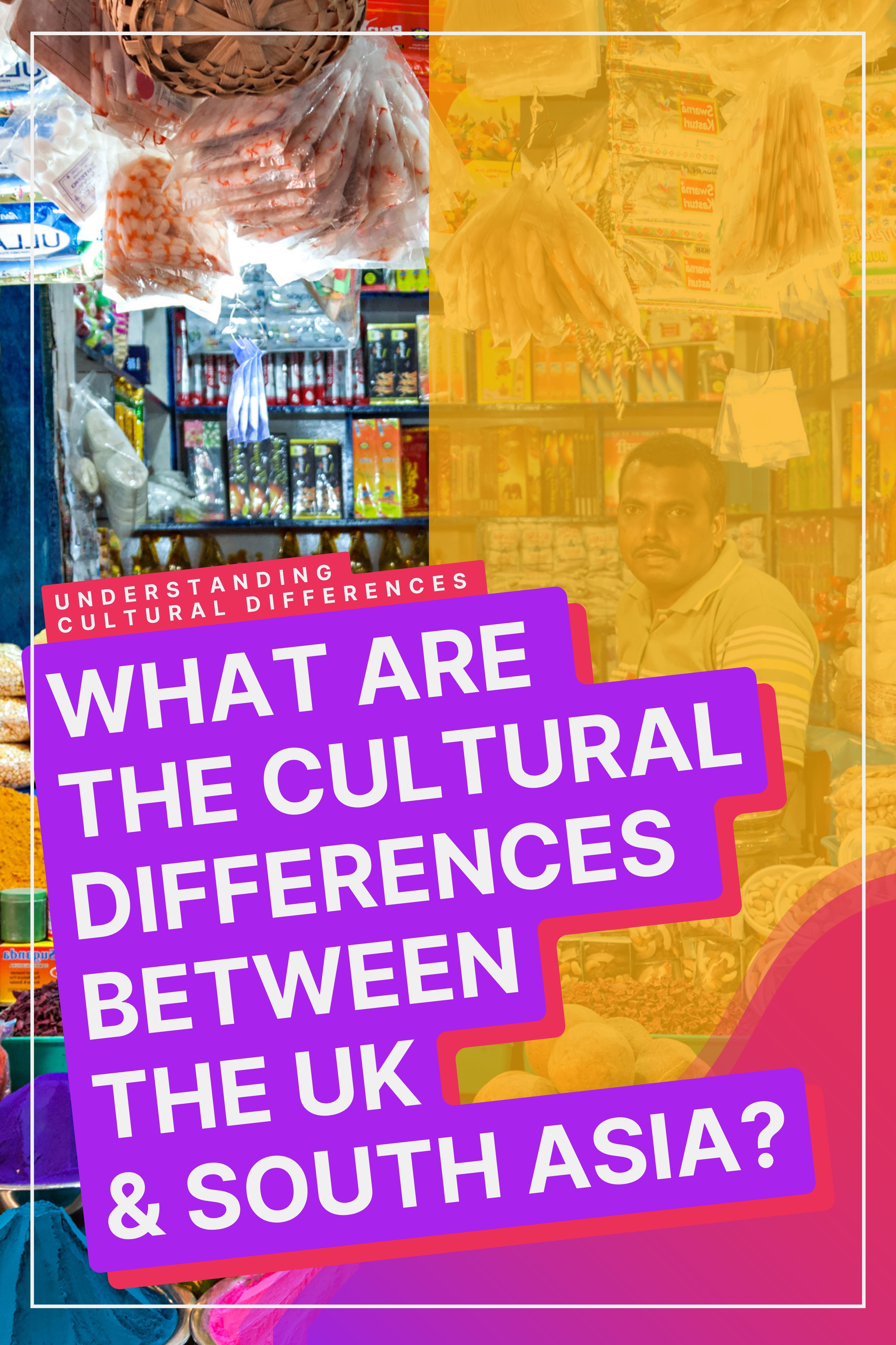 Cultural Differences: UK And South Asia