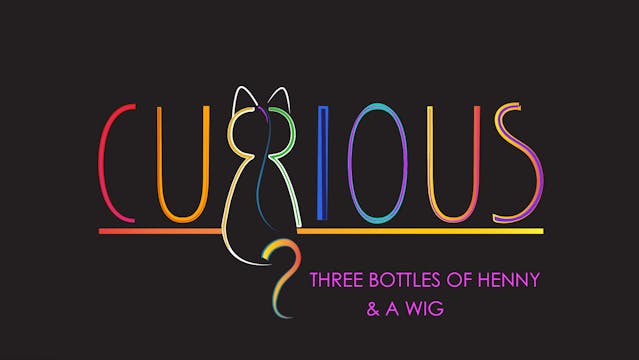 CURIOUS? Pilot Episode 3: Bottle of Henny and a Wig