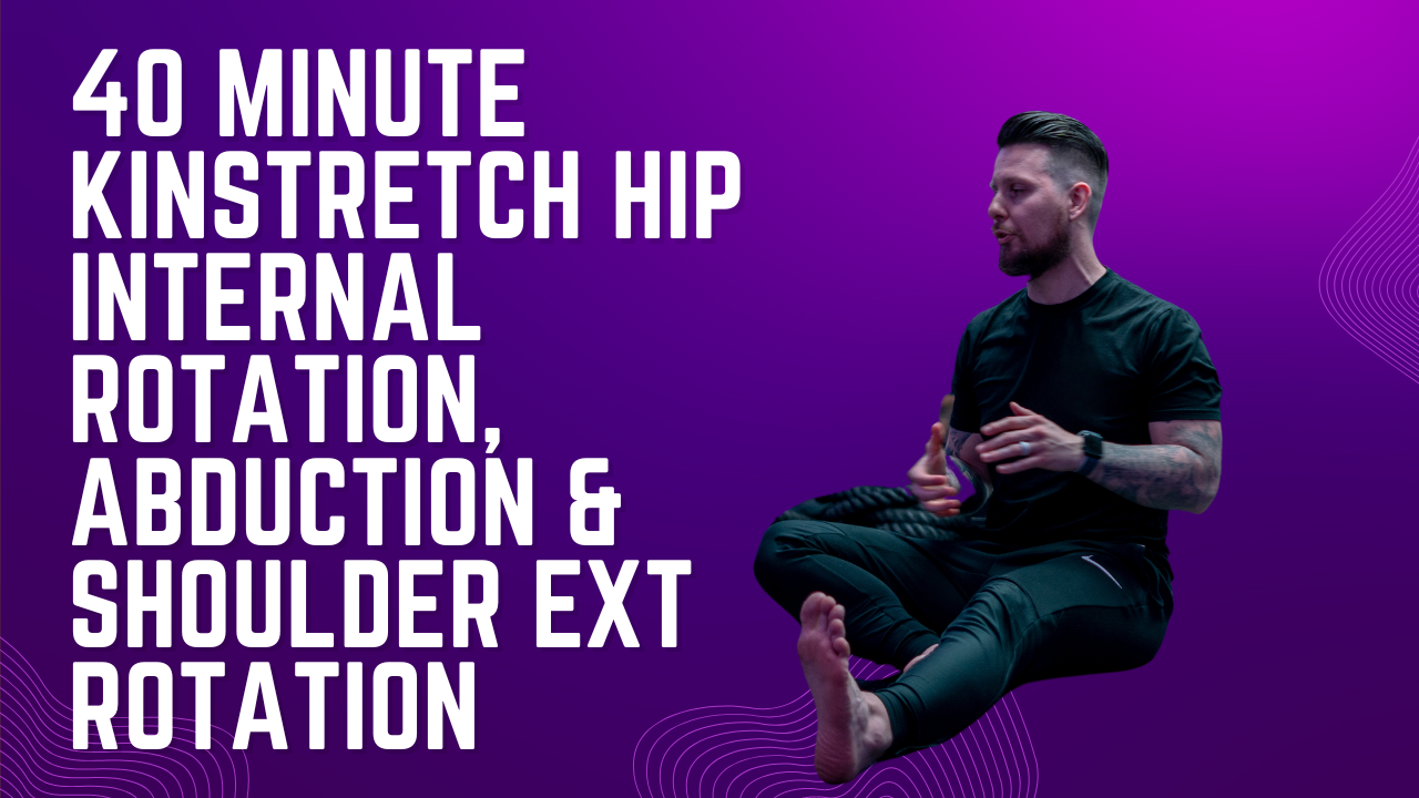 40 Minute Kinstretch Hip Internal Rotation, Abduction & Shoulder Ext Rotation