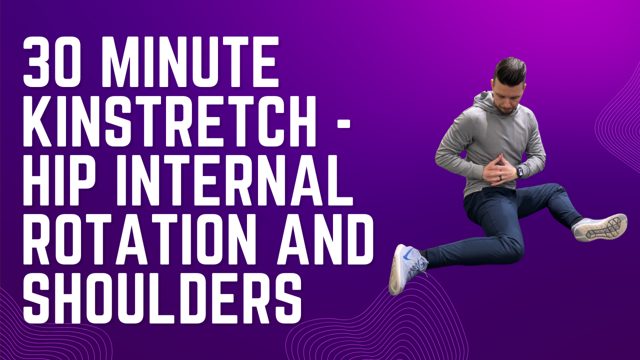 30 Minute Kinstretch - Hip Internal Rotation and Shoulders