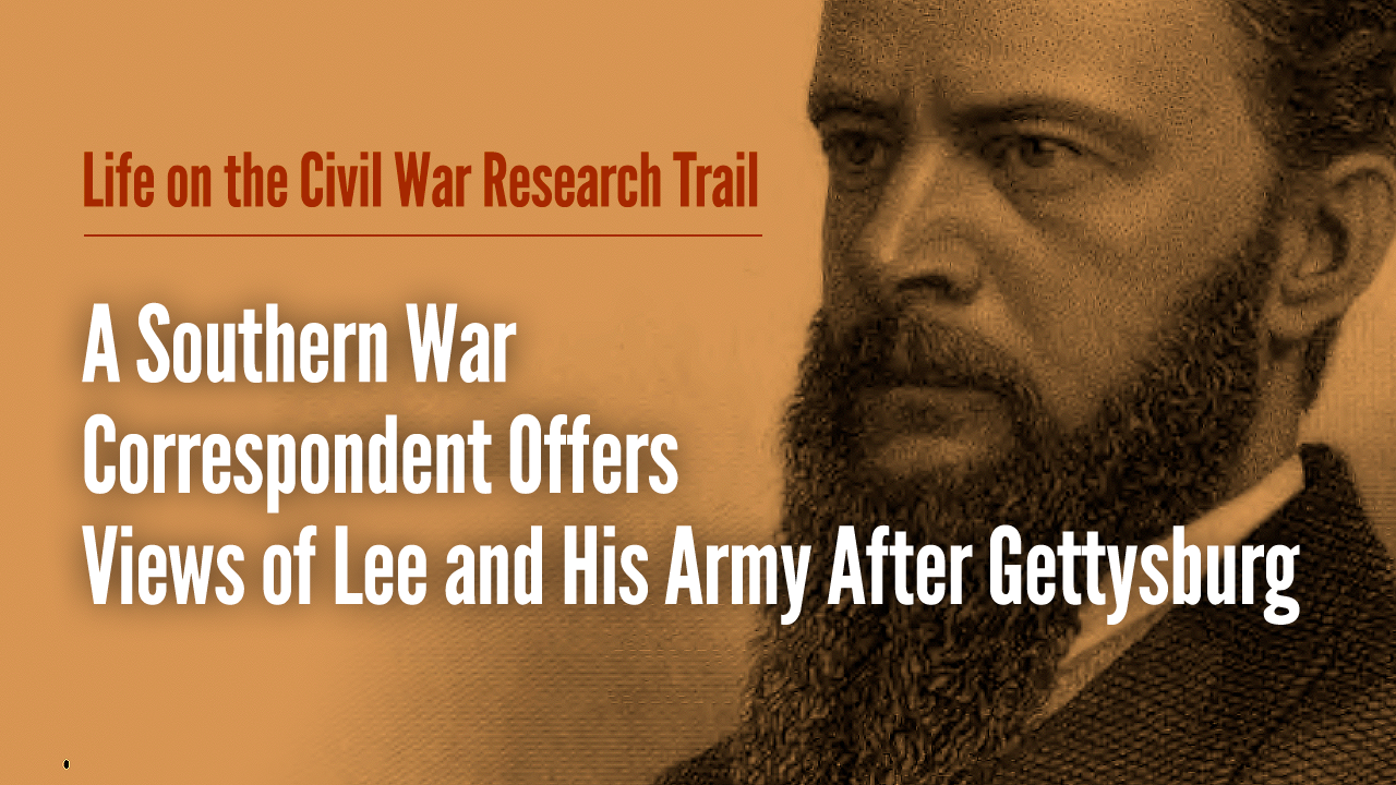 A Southern War Correspondent Offers Views of Lee and His Army After Gettysburg