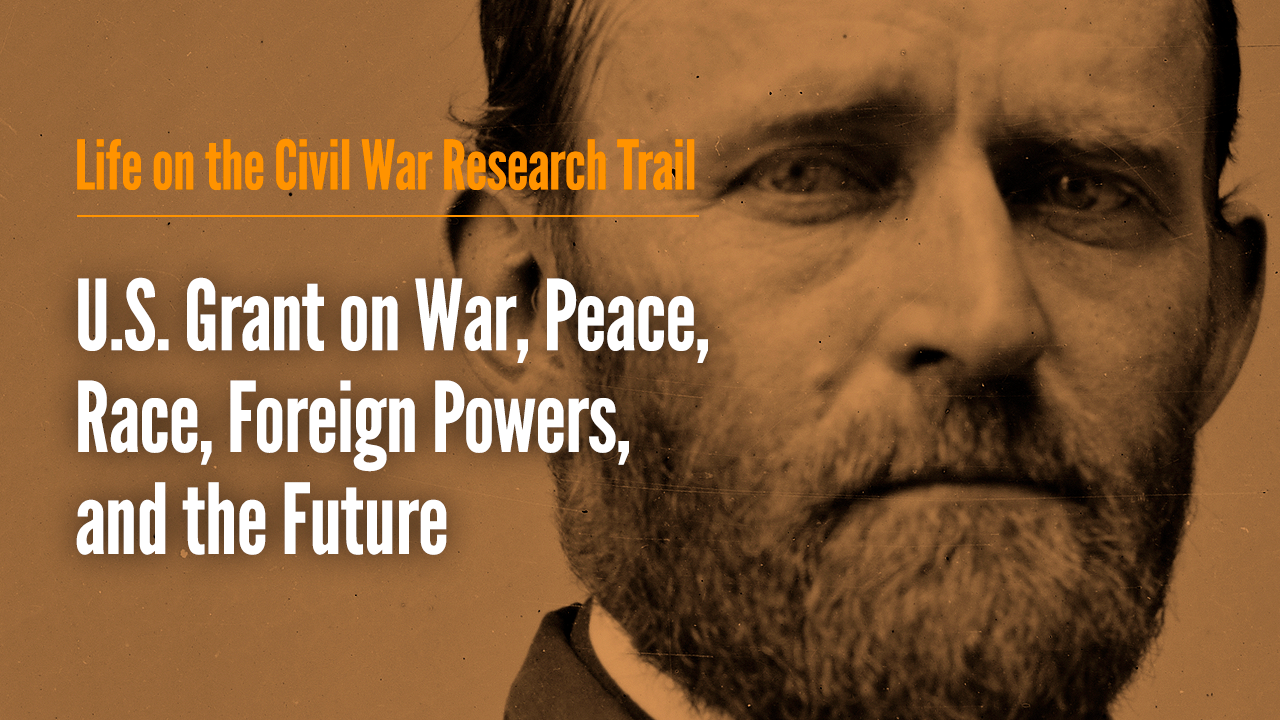U.S. Grant on War, Peace, Race, Foreign Powers, and the Future
