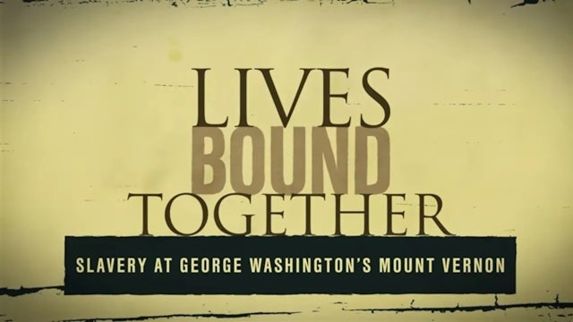 Lives Bound Together: Slavery at George Washington’s Mount Vernon