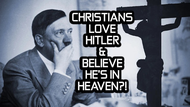 CHRISTIANS LOVE HITLER AND BELIEVE HE'S IN HEAVEN