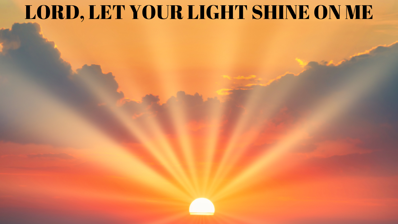 Lord, Let Your Light Shine On Me