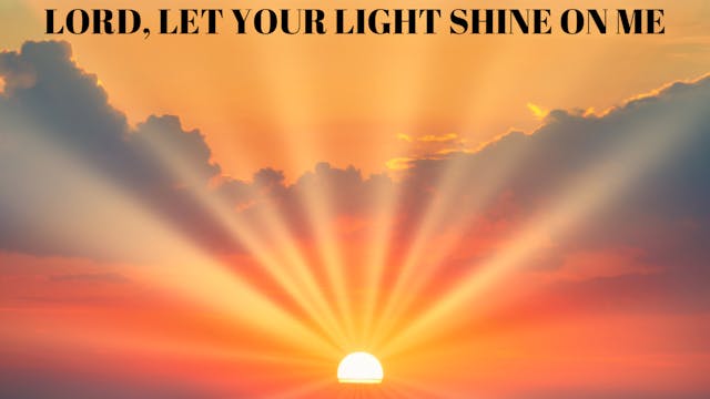 Lord, Let Your Light Shine On Me