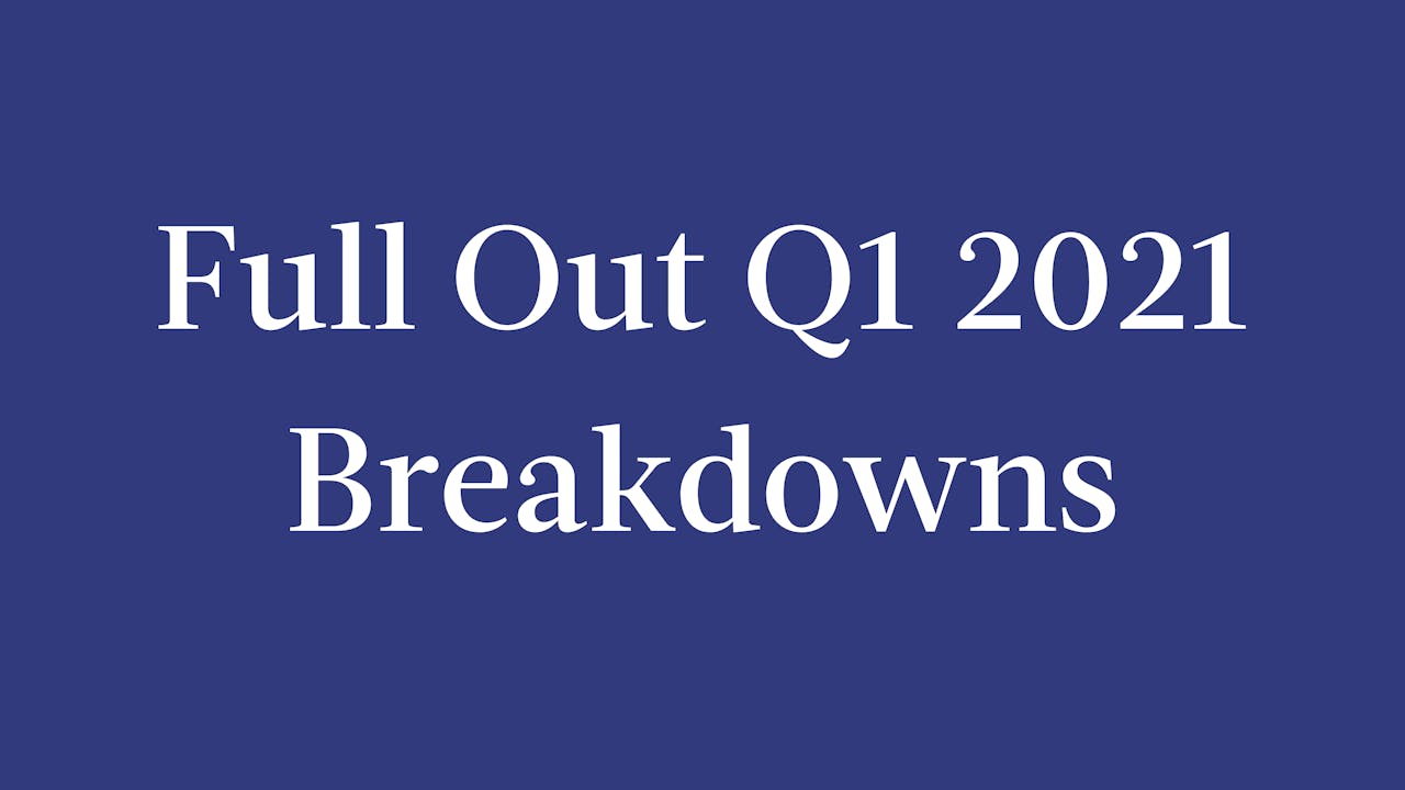 Full Out Q1 2021 Breakdowns