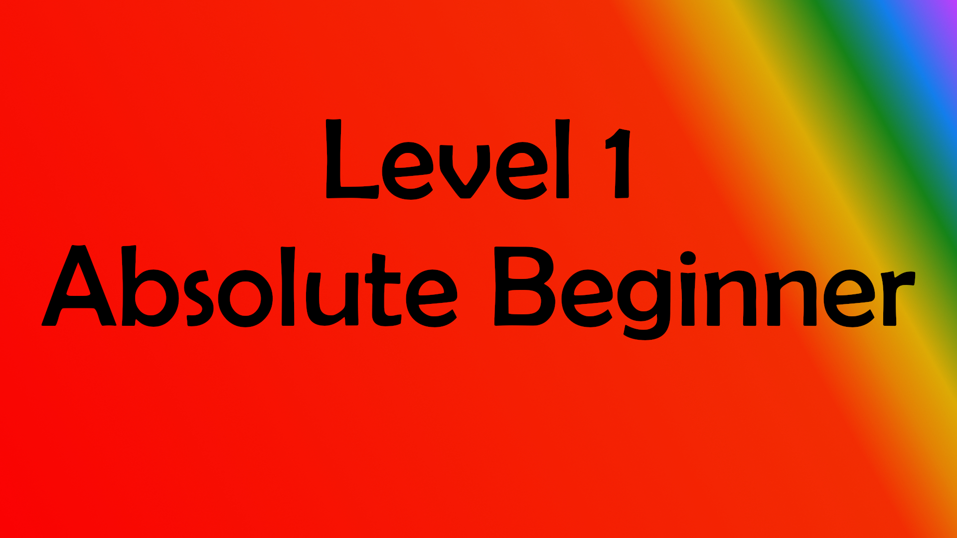 Level 1: Absolute Beginner