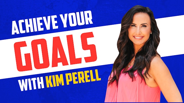 Achieve Your Goals with Kim Perell