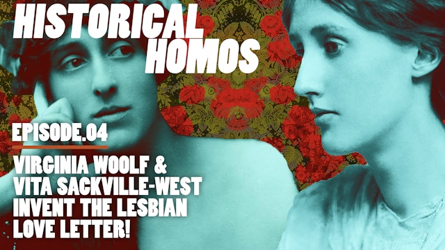 Historical Homos - E4 - "Virginia & Vita Invent the Lesbian Love Letter"