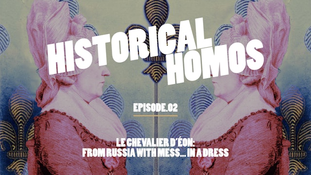 Historical Homos - E2 - "Le Chevalier d’Éon: From Russia with Mess...in a Dress"