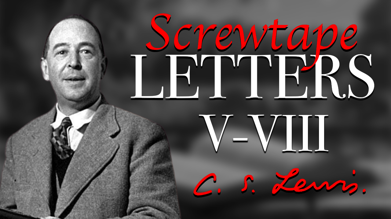 C.S. Lewis | Screwtape Letters V-VIII