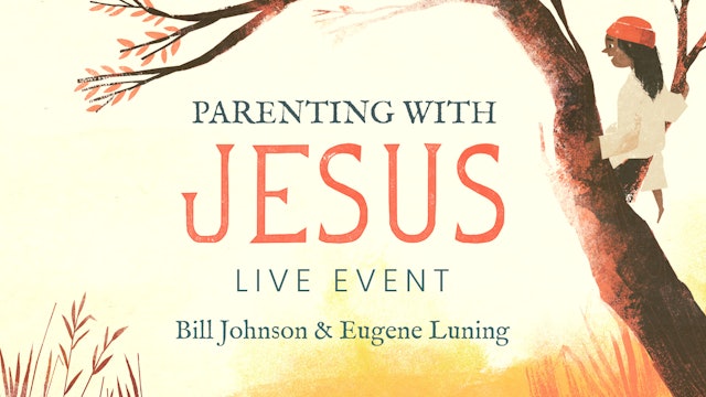 Parenting with Jesus Live Event - Bill Johnson & Eugene Luning