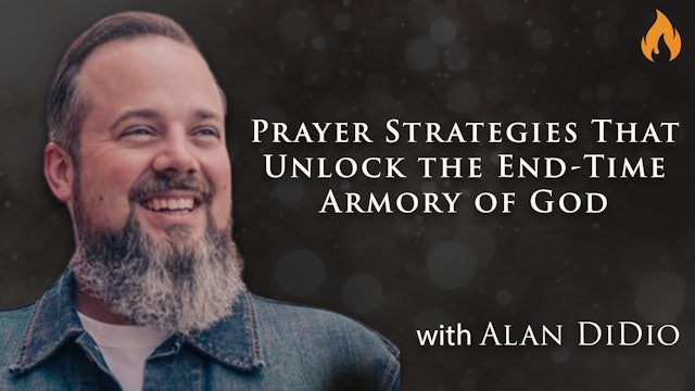 Prayer Strategies That Unlock the End-Time Armory of God with Alan DiDio