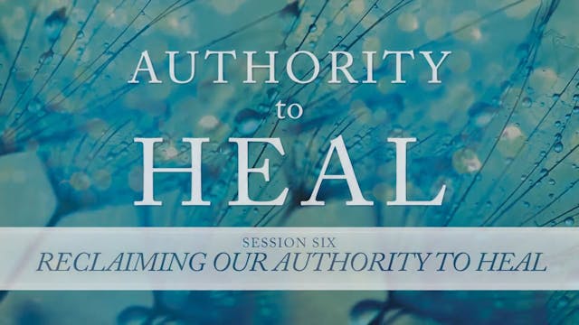 Authority to Heal - Session 6 - Randy...