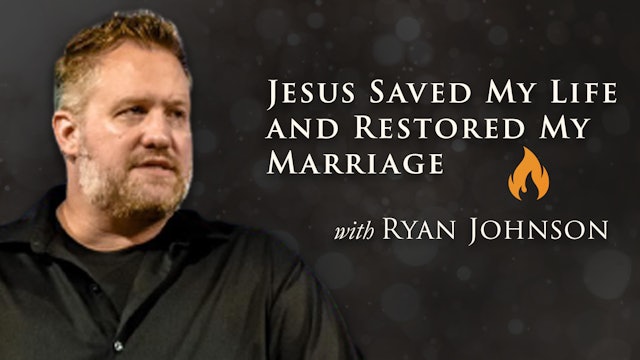 Jesus Saved My Life and Restored My Marriage with Ryan Johnson