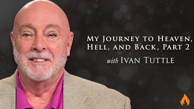 Ivan Tuttle - My Journey to Heaven, Hell, and Back, Part 2