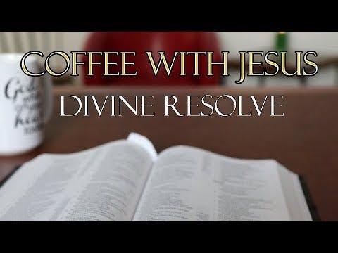 Coffee With Jesus #17 - Divine Resolve