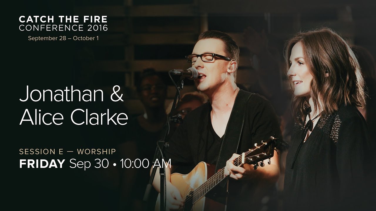 Catch The Fire Conference 2016 - Session E Worship - Jonathan & Alice Clarke