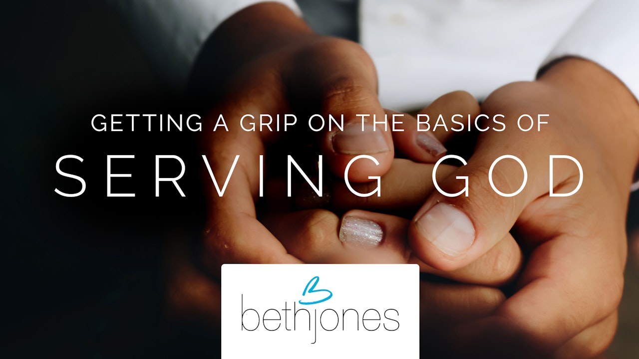 Getting A Grip On The Basics Of Serving God with Beth Jones