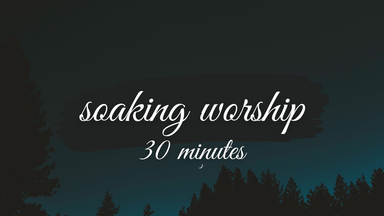 30 Minutes - Soaking Worship