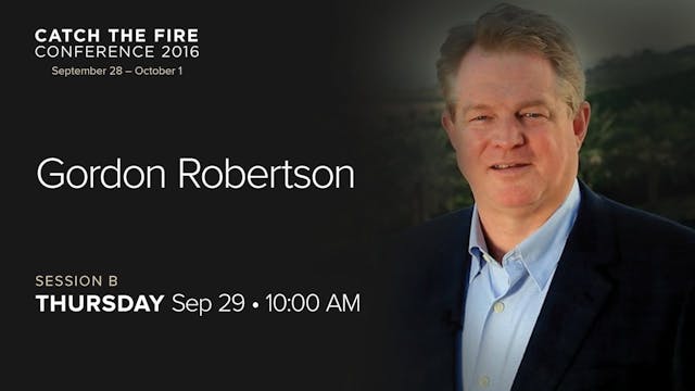 Catch The Fire Conference 2016 - Session B Message - Gordon Robertson