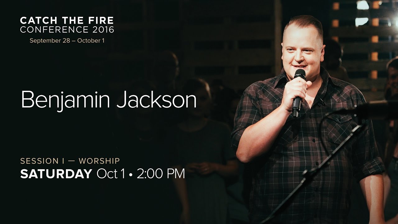 Catch The Fire Conference 2016 - Session I Worship - Benjamin Jackson