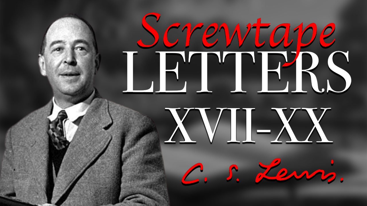 Screwtape Letters XVII-XX