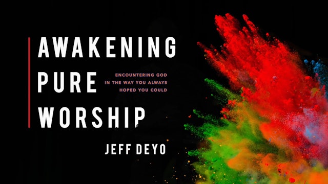 Awakening Pure Worship - Session 7 - Jeff Deyo