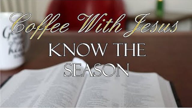 Coffee With Jesus #30 - Know The Season