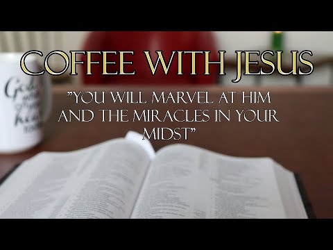 Coffee With Jesus #6 - You Will Marvel at Him and the Miracles in Your Midst