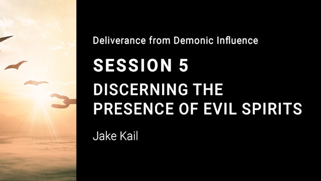 Discerning the Presence of Evil Spirits - Session 5