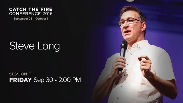Catch The Fire Conference 2016 - Session F Message - Steve Long