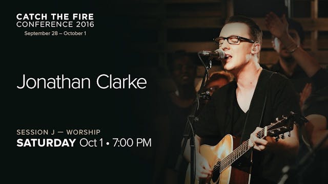 Catch The Fire Conference 2016 - Session J Worship - Jonathan Clarke