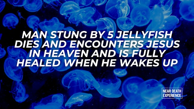 Man Stung By 5 Jellyfish Dies and Encounters Jesus in Heaven