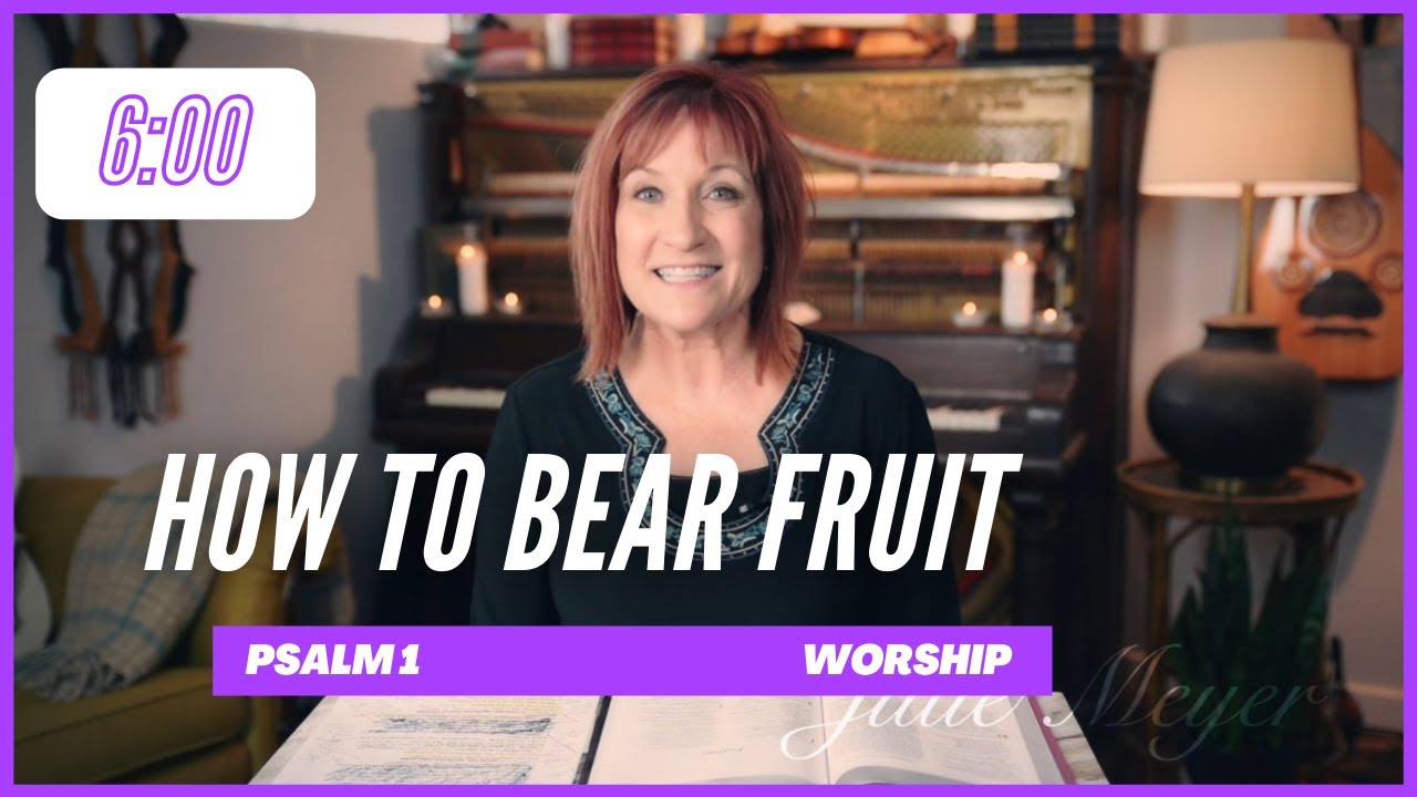 How to Bear Fruit  Worship with Julie Meyer from Psalm 1
