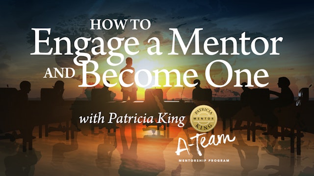 How to Engage a Mentor and Become One - Patricia King