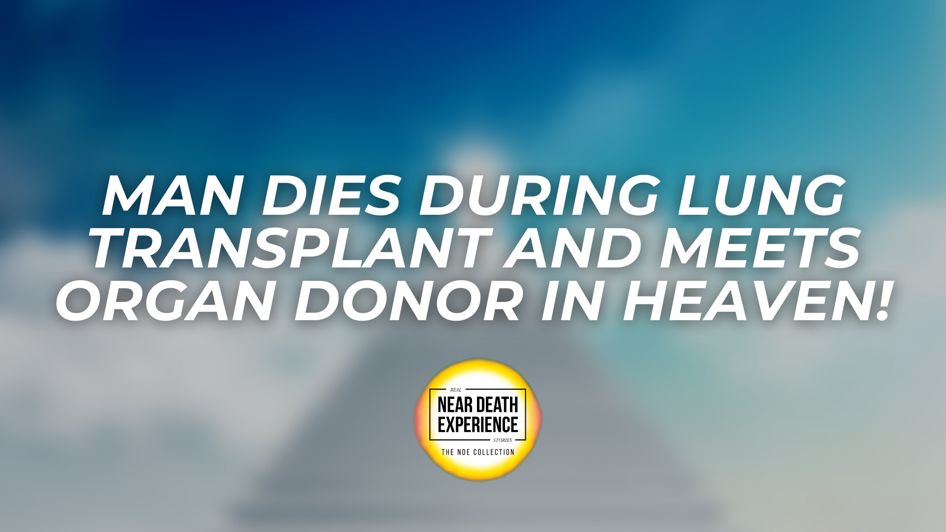 Man Dies During Lung Transplant and Meets Organ Donor in Heaven!