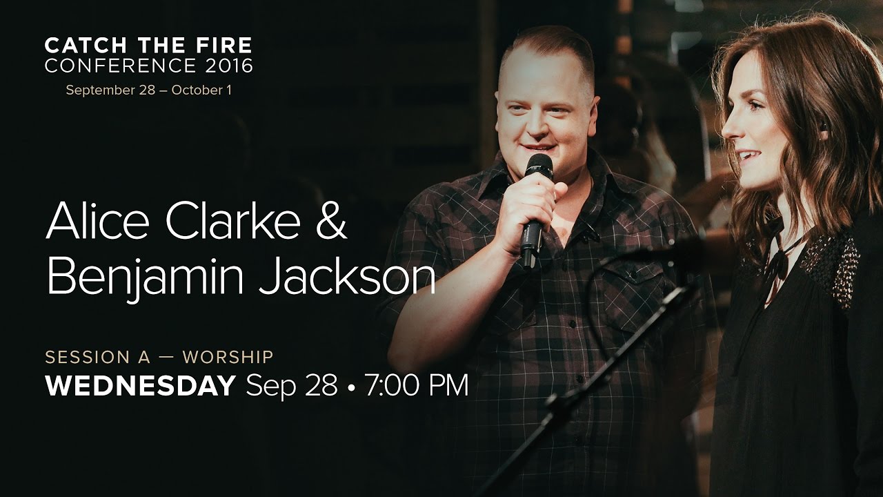 Catch The Fire Conference 2016 - Session A Worship - Benjamin Jackson & Alice C.