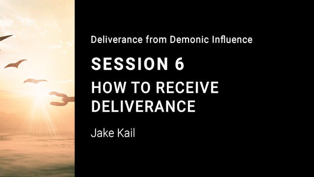 How to Receive Deliverance - Session 6
