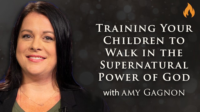 Training Your Children to Walk in the Supernatural Power of God with Amy Gagnon