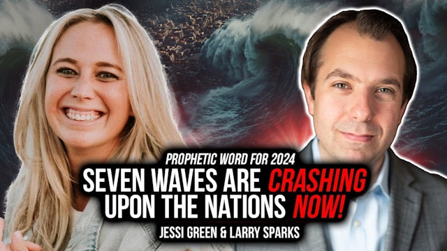 Seven Waves Are Crashing Upon the Nations NOW! | Jessi Green & Larry Sparks