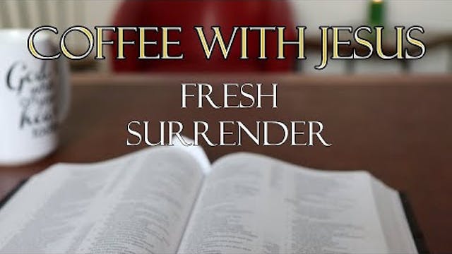 Coffee With Jesus #15 - Fresh Surrender!